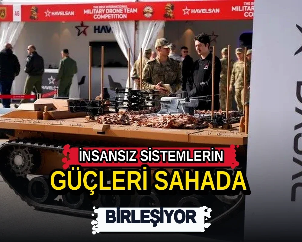 İnsansız sistemlerin güçleri sahada birleşiyor - Dosya Haber Manşet