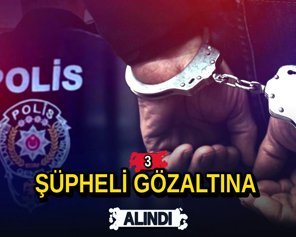 3 şüpheli gözaltına alındı - Dosya Haber Manşet