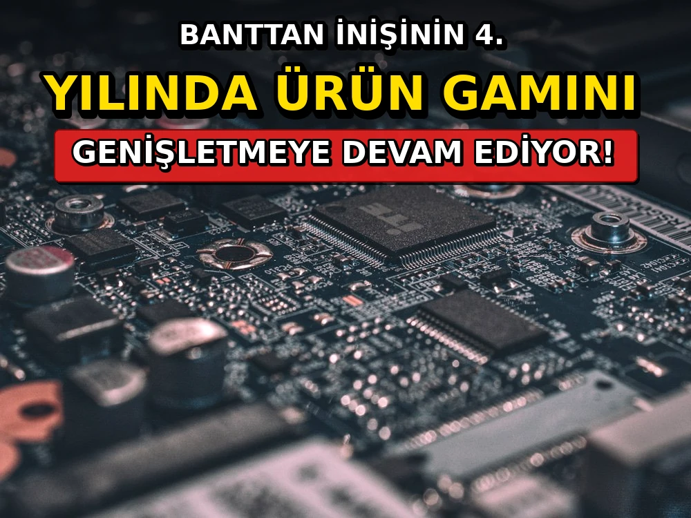 Banttan inişinin 4. Yılında ürün gamını genişletmeye devam ediyor - Dosya Haber Manşet