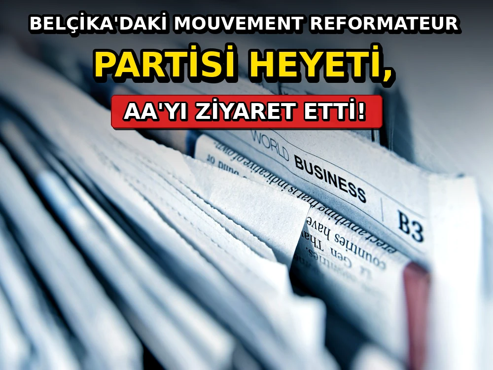 Belçika'daki Mouvement Reformateur Partisi heyeti, AA'yı ziyaret etti - Dosya Haber Manşet