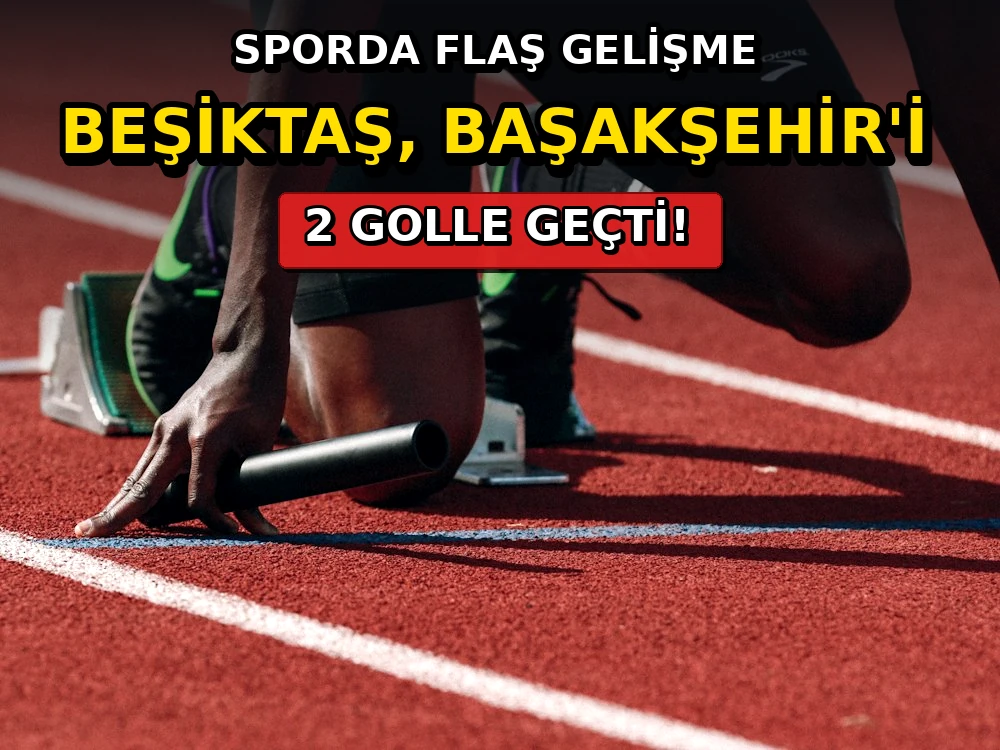 Beşiktaş, Başakşehir'i 2 golle geçti - Dosya Haber Manşet