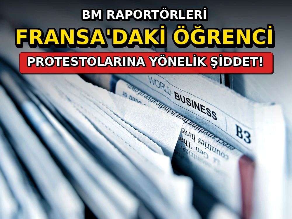 BM raportörleri: Fransa'daki öğrenci protestolarına yönelik şiddet - Dosya Haber Manşet