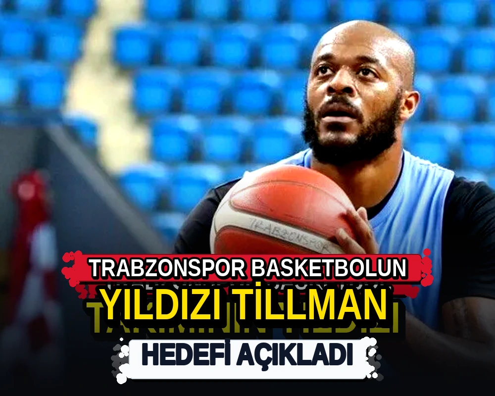 Trabzonspor Basketbol Takımı'nın yıldızı Tillman'ın hedefi - Dosya Haber Manşet