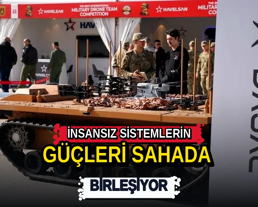İnsansız sistemlerin güçleri sahada birleşiyor - Dosya Haber Manşet
