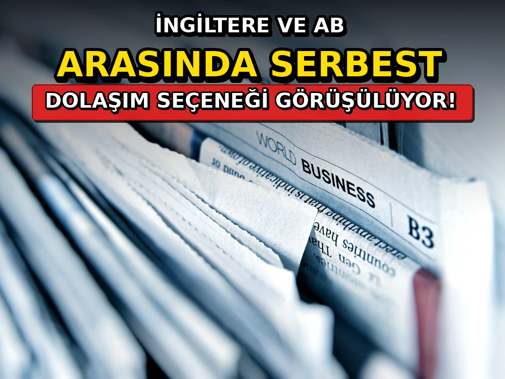 İngiltere ve AB arasında serbest dolaşım seçeneği... - Dosya Haber Manşet