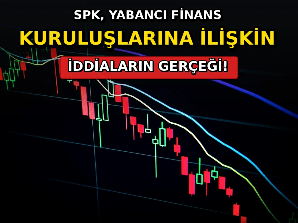 SPK, yabancı finans kuruluşlarına ilişkin iddiaların gerçeği - Dosya Haber Manşet