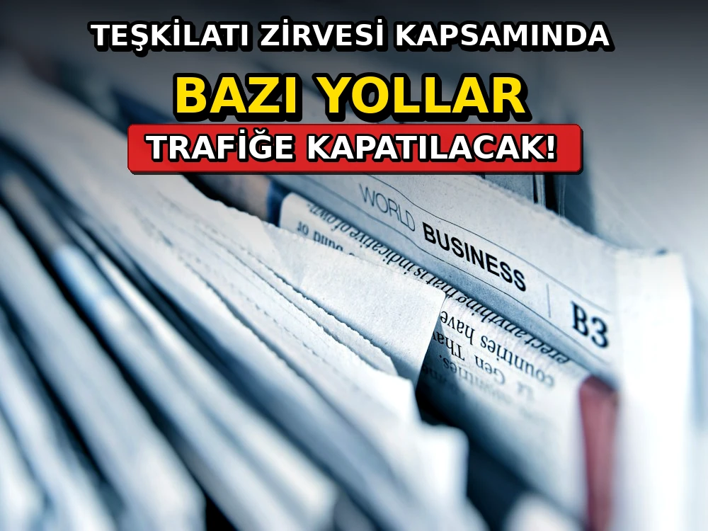 Teşkilatı Zirvesi kapsamında bazı yollar trafiğe kapatılacak - Dosya Haber Manşet