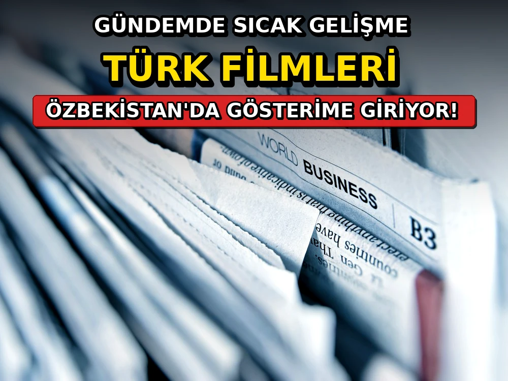 Türk filmleri Özbekistan'da gösterime giriyor - Dosya Haber Manşet