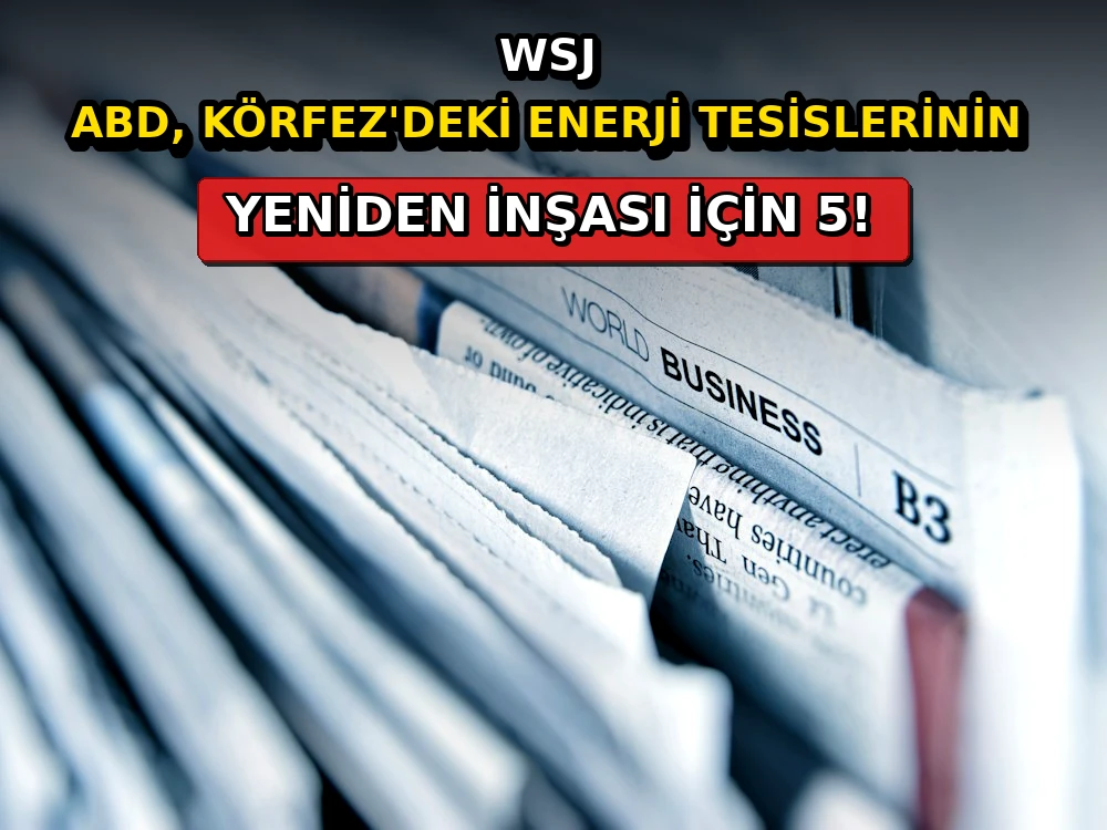 WSJ: ABD, Körfez'deki enerji tesislerinin yeniden inşası için 5 - Dosya Haber Manşet